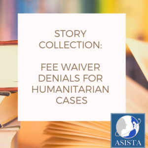 Background of open books with square overlay with words "Story Collection: Fee Waiver Denials for Humanitarian Cases" and ASISTA logo in lower right hand corner.